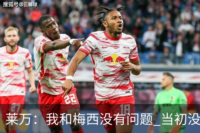 莱万：我和梅西没有问题 当初没和他谈过金球奖